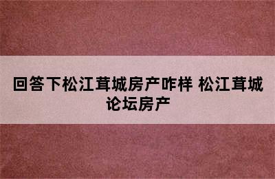 回答下松江茸城房产咋样 松江茸城论坛房产